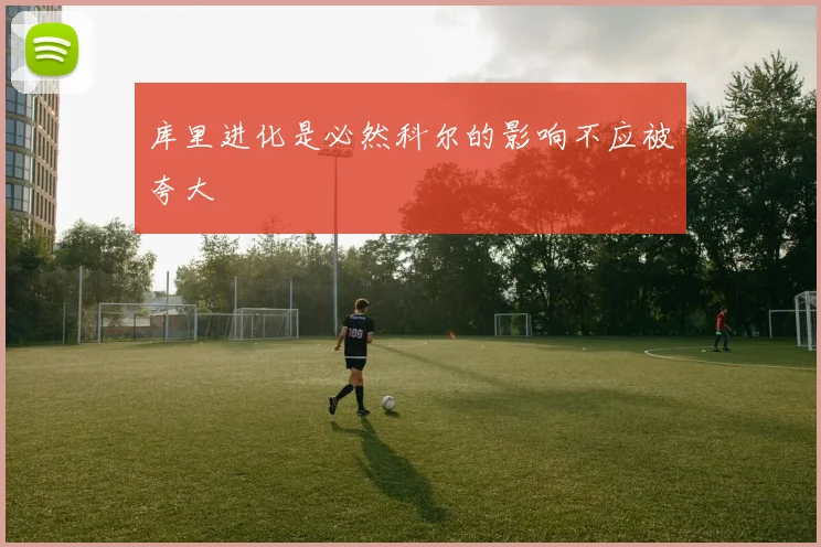 库里进化是必然科尔的影响不应被夸大